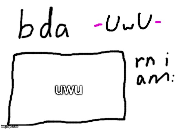 look at day | uwu | image tagged in official badlydrawnaxolotl announcement temp | made w/ Imgflip meme maker