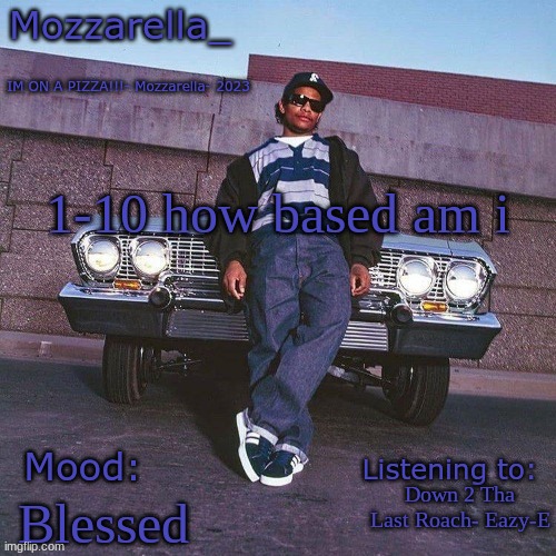 Eazy-E Temp | 1-10 how based am i; Down 2 Tha Last Roach- Eazy-E; Blessed | image tagged in eazy-e temp | made w/ Imgflip meme maker