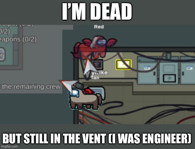 Wtf | I’M DEAD; BUT STILL IN THE VENT (I WAS ENGINEER) | made w/ Imgflip meme maker