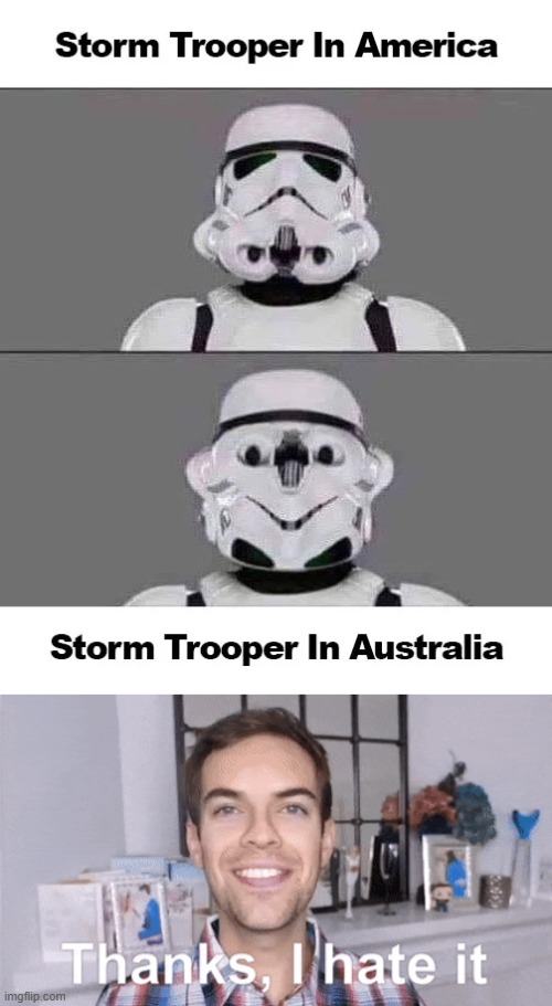Thanks, I hate Storm Trooper in Australia now. | image tagged in thanks i hate it,can't unsee,memes,cursed image | made w/ Imgflip meme maker