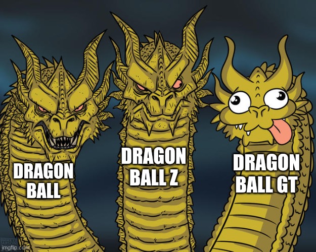 Sorry Dragon ball super. | DRAGON BALL Z; DRAGON BALL GT; DRAGON BALL | image tagged in three-headed dragon,dragon ball,dragon ball z,anime,shit,help | made w/ Imgflip meme maker