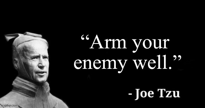 Joe tzu | “Arm your
 enemy well.” | image tagged in joe tzu | made w/ Imgflip meme maker