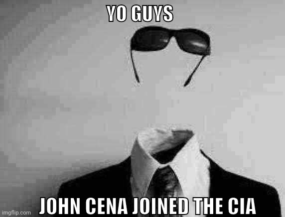 he'll be am amazing agent since you can't see him! | YO GUYS; JOHN CENA JOINED THE CIA | image tagged in the invisible man | made w/ Imgflip meme maker