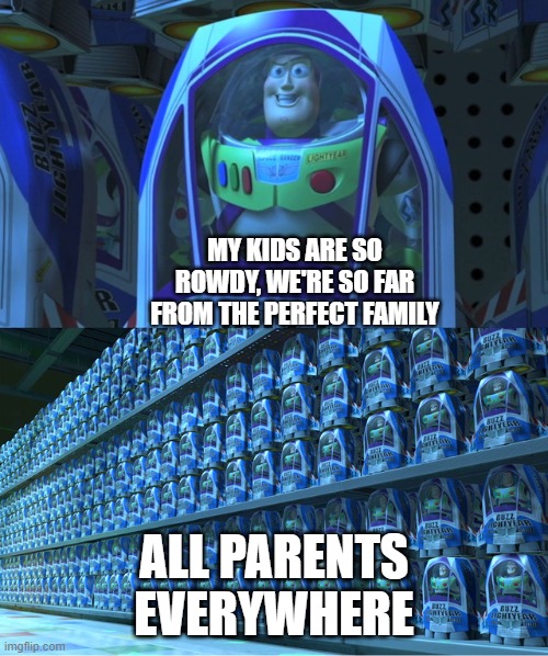 Hopefully this makes parents feel better | MY KIDS ARE SO ROWDY, WE'RE SO FAR FROM THE PERFECT FAMILY; ALL PARENTS EVERYWHERE | image tagged in buzz lightyear clones | made w/ Imgflip meme maker