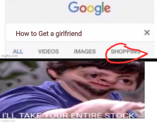 Okay | How to Get a girlfriend | image tagged in ill take your entire stock | made w/ Imgflip meme maker