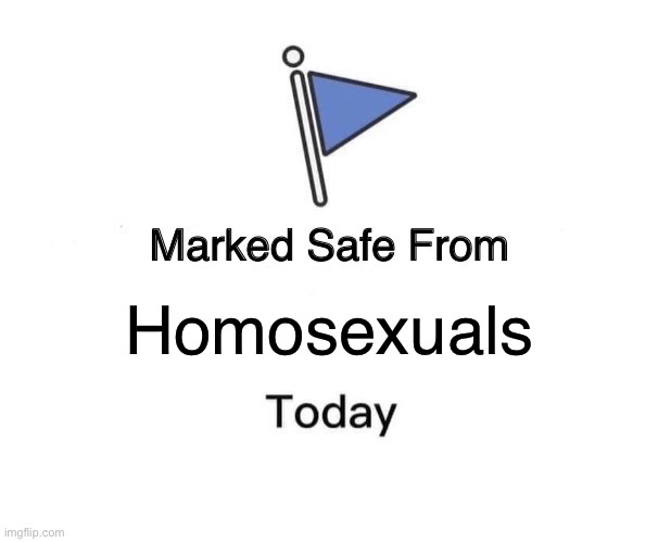 Marked Safe From | Homosexuals | image tagged in memes,marked safe from | made w/ Imgflip meme maker