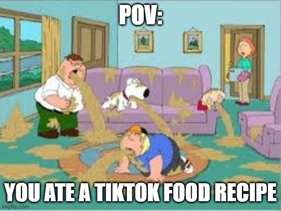 Tiktok slander | POV:; YOU ATE A TIKTOK FOOD RECIPE | image tagged in family guy barfing,tiktok,pov,funny | made w/ Imgflip meme maker