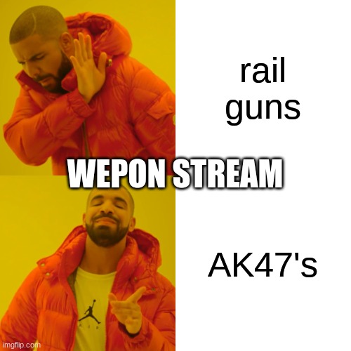 Drake Hotline Bling Meme | rail guns AK47's WEPON STREAM | image tagged in memes,drake hotline bling | made w/ Imgflip meme maker