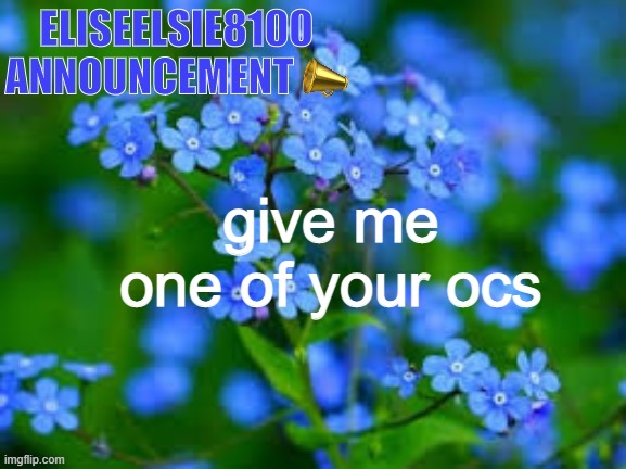 EliseElsie8100 Announcement | give me one of your ocs | image tagged in eliseelsie8100 announcement | made w/ Imgflip meme maker