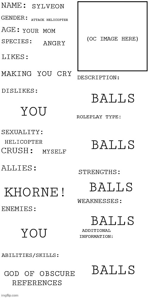 A showcase done right @elizabeth | SYLVEON; ATTACK HELICOPTER; YOUR MOM; ANGRY; MAKING YOU CRY; BALLS; YOU; BALLS; HELICOPTER; MYSELF; BALLS; KHORNE! BALLS; YOU; BALLS; GOD OF OBSCURE REFERENCES | image tagged in updated roleplay oc showcase | made w/ Imgflip meme maker