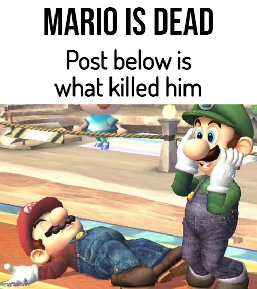 Mario is dead; Post below is what killed him | image tagged in blank white template | made w/ Imgflip meme maker