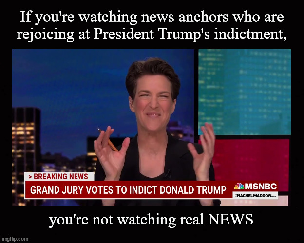 Trump's indictment | If you're watching news anchors who are
rejoicing at President Trump's indictment, you're not watching real NEWS | image tagged in trump's indictment,alvin bragg,donald trump | made w/ Imgflip meme maker
