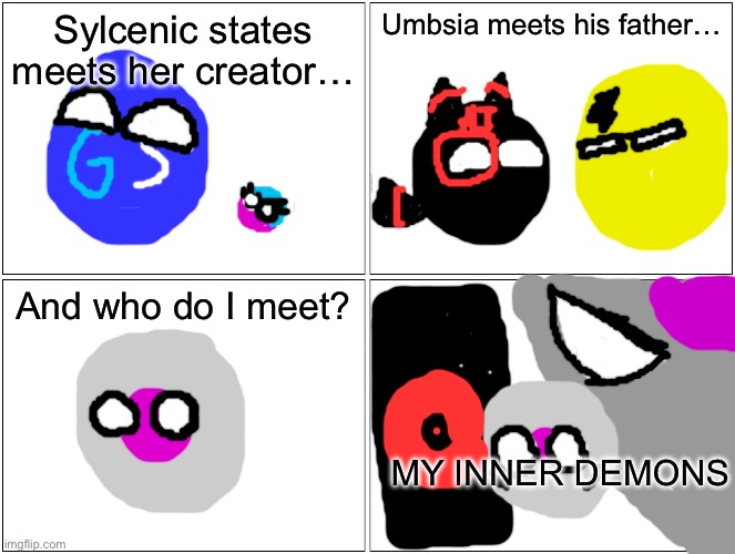 Countries past | Sylcenic states meets her creator…; Umbsia meets his father…; And who do I meet? MY INNER DEMONS | image tagged in memes,blank comic panel 2x2 | made w/ Imgflip meme maker