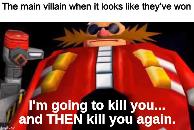 Logically speaking, yes | The main villain when it looks like they’ve won | image tagged in and then kill you again,memes | made w/ Imgflip meme maker