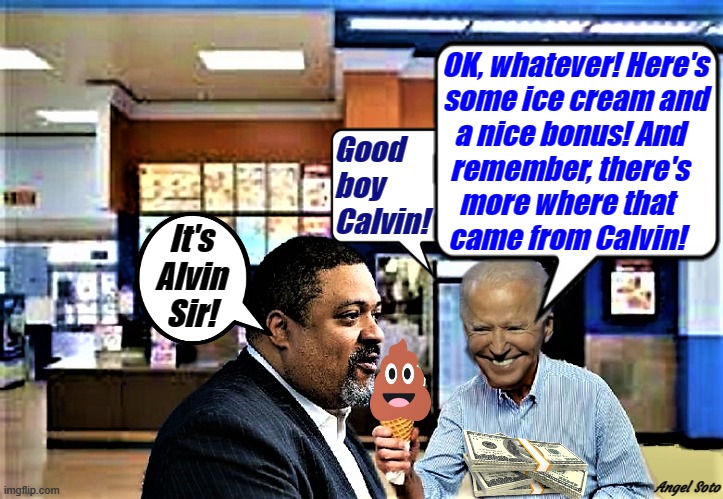 biden offers manhattan da ice cream and bonus | OK, whatever! Here's
  some ice cream and
a nice bonus! And
remember, there's
more where that 
came from Calvin! Good
boy 
Calvin! It's
Alvin
Sir! Angel Soto | image tagged in joe biden,alvin bragg,manhattan da,ice cream cone,good boy,poop emoji | made w/ Imgflip meme maker