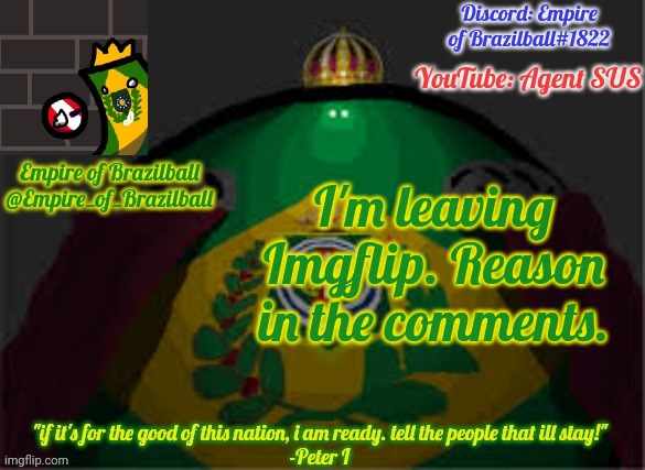 check the comments | I'm leaving Imgflip. Reason in the comments. | image tagged in empire of brazilball's announcement template | made w/ Imgflip meme maker