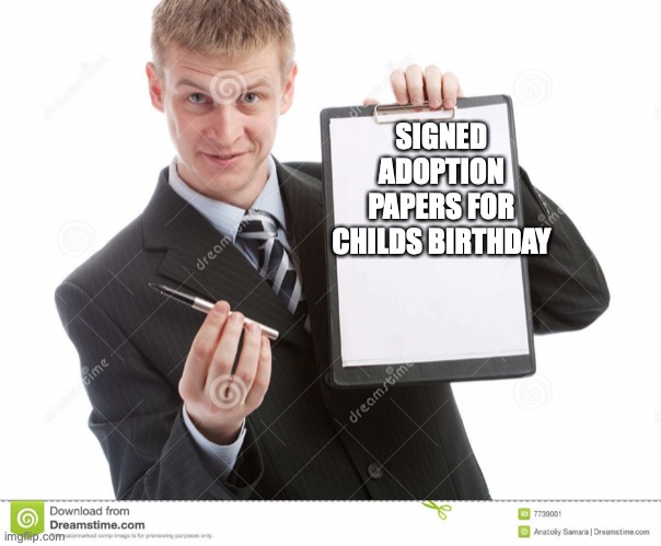 contract | SIGNED ADOPTION PAPERS FOR CHILDS BIRTHDAY | image tagged in contract | made w/ Imgflip meme maker