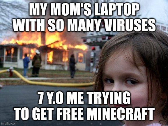 7 y.o me | MY MOM'S LAPTOP WITH SO MANY VIRUSES; 7 Y.O ME TRYING TO GET FREE MINECRAFT | image tagged in memes,disaster girl | made w/ Imgflip meme maker
