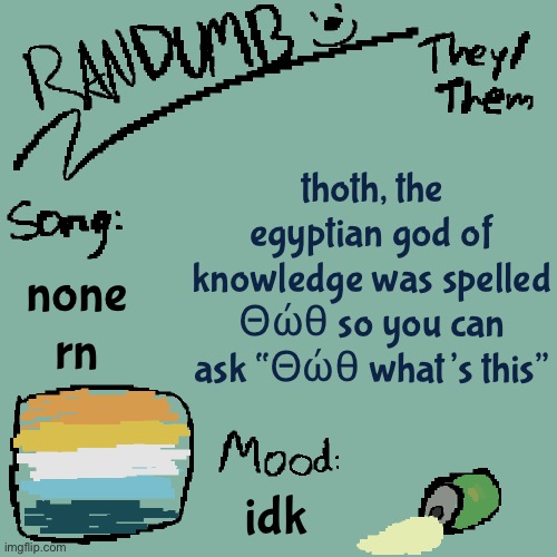 i ain’t even joking | thoth, the egyptian god of knowledge was spelled Θώθ so you can ask “Θώθ what’s this”; none rn; idk | image tagged in randumb template 3 | made w/ Imgflip meme maker