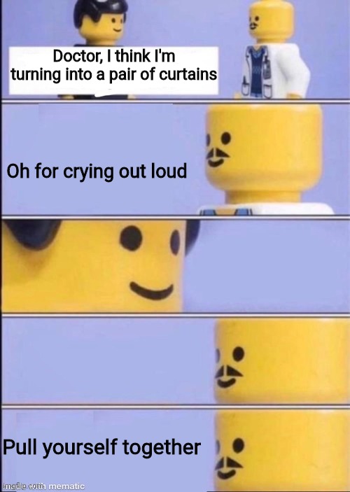 Curtains | Doctor, I think I'm turning into a pair of curtains; Oh for crying out loud; Pull yourself together | image tagged in lego doctor,lego,bad pun | made w/ Imgflip meme maker