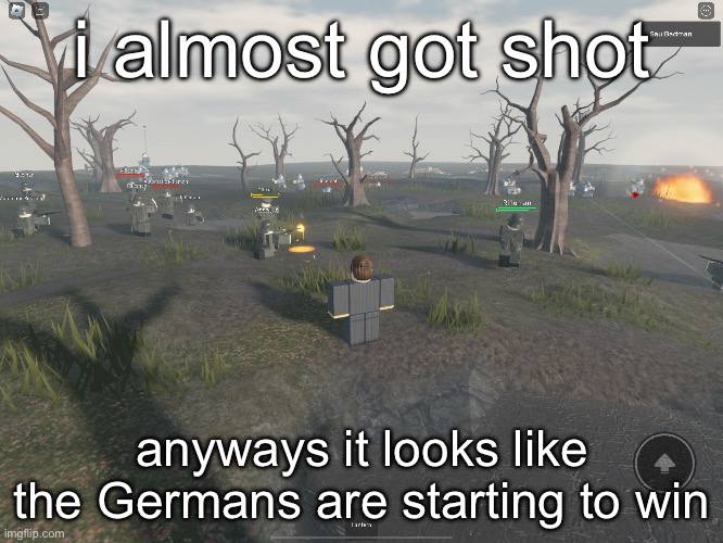 i almost got shot; anyways it looks like the Germans are starting to win | made w/ Imgflip meme maker