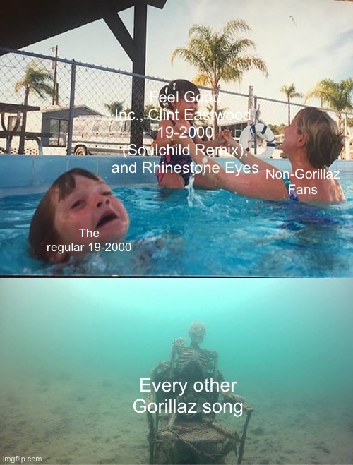 the world is spinning too fast | Feel Good Inc., Clint Eastwood, 19-2000 (Soulchild Remix), and Rhinestone Eyes; Non-Gorillaz Fans; The regular 19-2000; Every other Gorillaz song | image tagged in mother ignoring kid drowning in a pool,gorillaz | made w/ Imgflip meme maker
