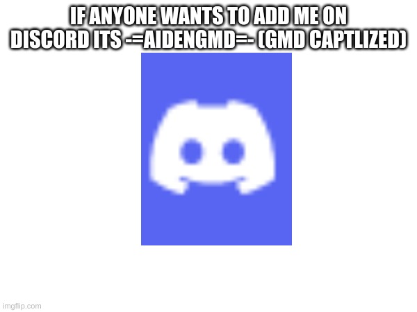 my new Discord user | IF ANYONE WANTS TO ADD ME ON DISCORD ITS -=AIDENGMD=- (GMD CAPTLIZED) | image tagged in discord | made w/ Imgflip meme maker