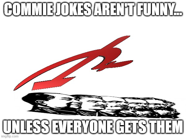 COMMIE JOKES AREN'T FUNNY... UNLESS EVERYONE GETS THEM | made w/ Imgflip meme maker