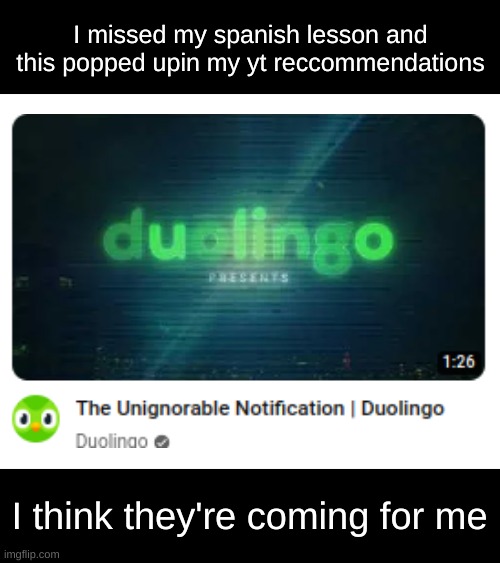 Uh-oh... | I missed my spanish lesson and this popped upin my yt reccommendations; I think they're coming for me | image tagged in memes,spanish,duolingo,youtube | made w/ Imgflip meme maker