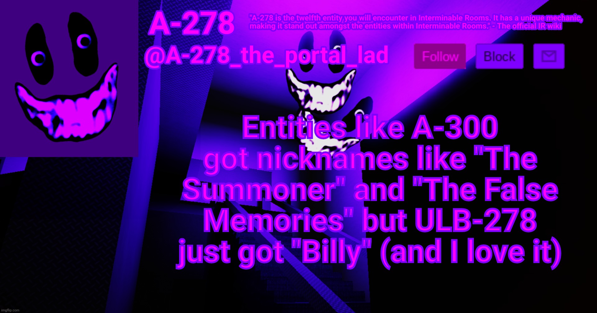 А-278's аnnоunсеmеnt | Entities like A-300 got nicknames like "The Summoner" and "The False Memories" but ULB-278 just got "Billy" (and I love it) | made w/ Imgflip meme maker