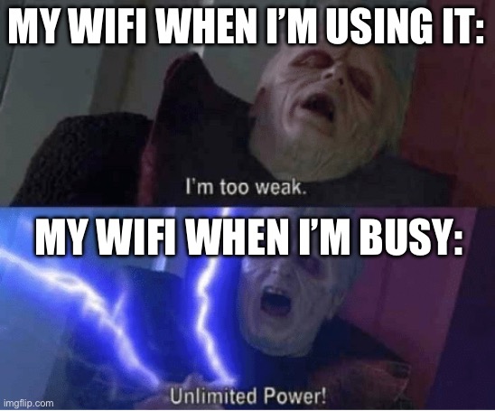 This is true | MY WIFI WHEN I’M USING IT:; MY WIFI WHEN I’M BUSY: | image tagged in too weak unlimited power | made w/ Imgflip meme maker