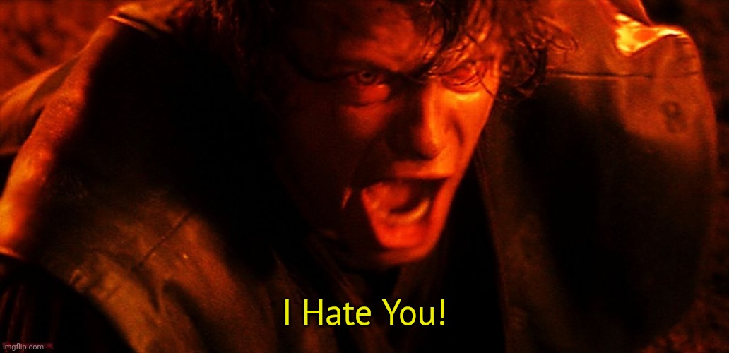 Anakin I Hate You | I Hate You! | image tagged in anakin i hate you | made w/ Imgflip meme maker