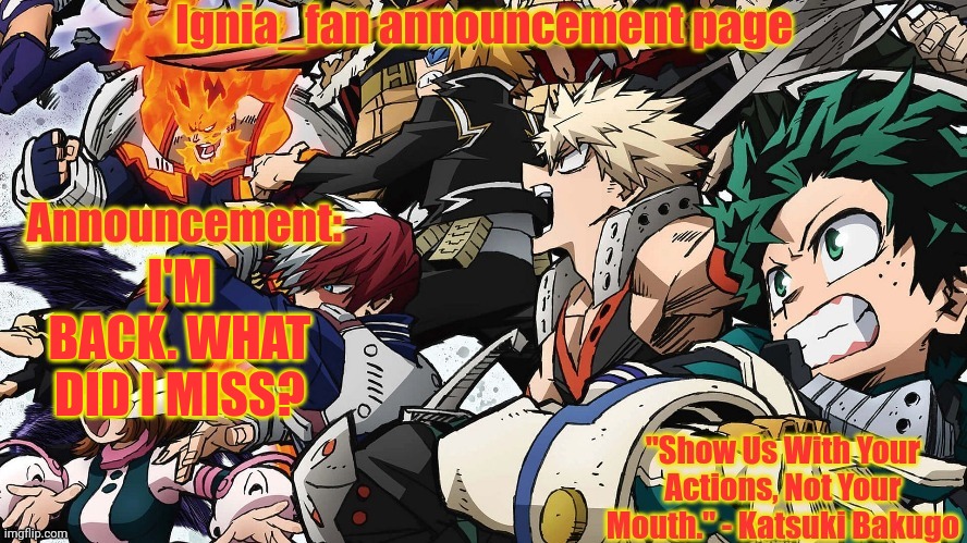 Ignia_fan announcement page. MHA version | I'M BACK. WHAT DID I MISS? | image tagged in ignia_fan announcement page mha version | made w/ Imgflip meme maker