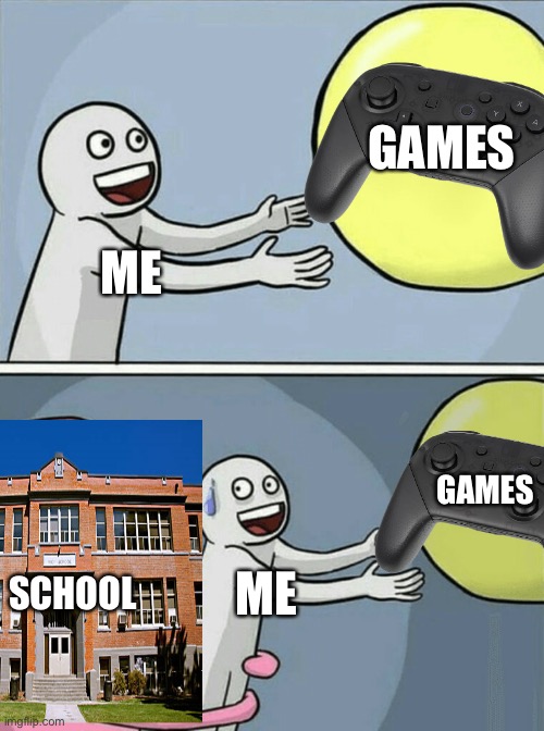 School no like | GAMES; ME; GAMES; SCHOOL; ME | image tagged in school | made w/ Imgflip meme maker