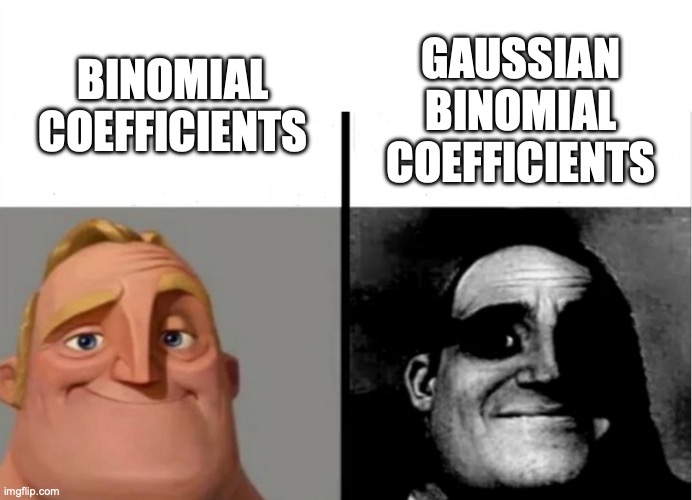 Binomial Coefficients vs Gaussian Binomial Coefficients | BINOMIAL COEFFICIENTS; GAUSSIAN BINOMIAL COEFFICIENTS | image tagged in math | made w/ Imgflip meme maker