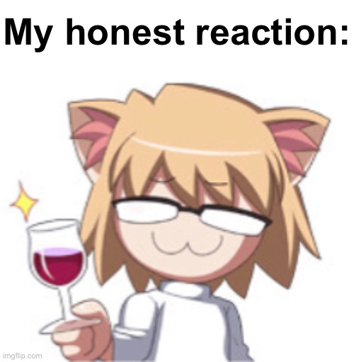 Neco arc | My honest reaction: | image tagged in neco arc | made w/ Imgflip meme maker