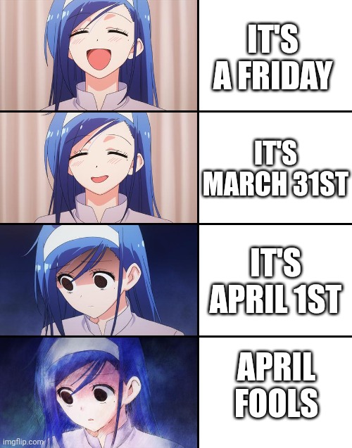 Happiness to despair | IT'S A FRIDAY; IT'S MARCH 31ST; IT'S APRIL 1ST; APRIL FOOLS | image tagged in happiness to despair | made w/ Imgflip meme maker