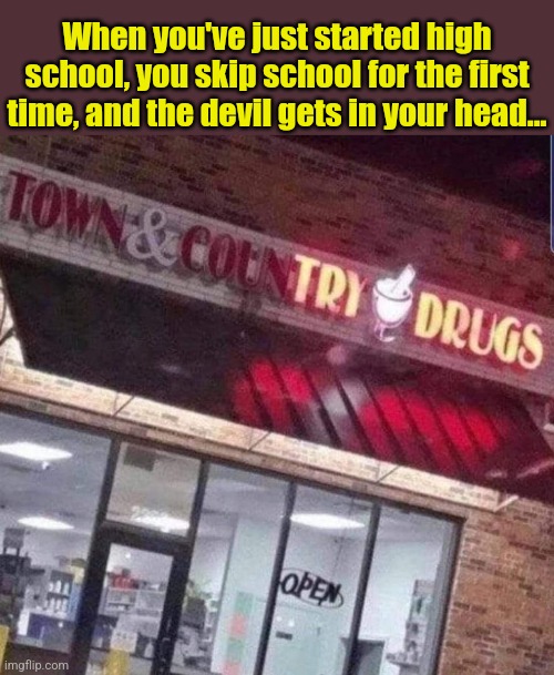 Don't do it, kids! | When you've just started high school, you skip school for the first time, and the devil gets in your head... | image tagged in funny signs,drug,store,kids,don't do drugs | made w/ Imgflip meme maker