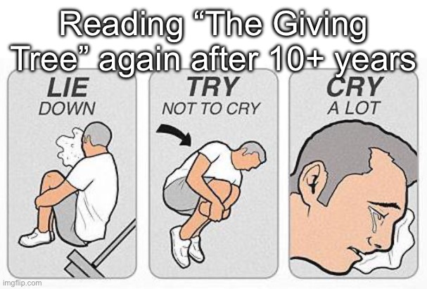 Nostalgia hits like a truck, just like the ending | Reading “The Giving Tree” again after 10+ years | image tagged in cry a lot | made w/ Imgflip meme maker