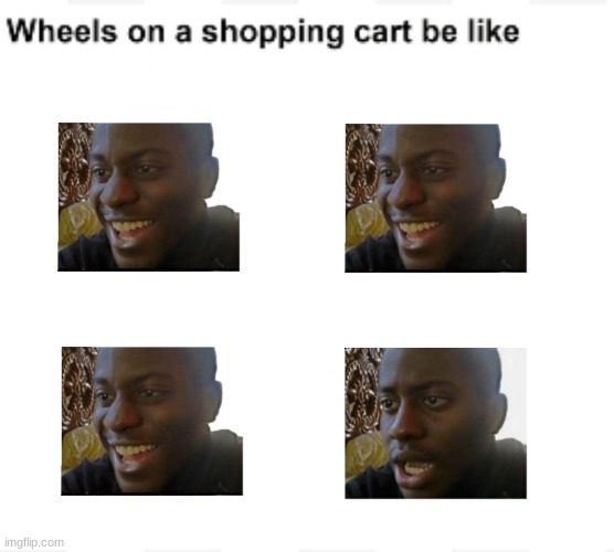 Wheels on a shopping cart be like | image tagged in wheels on a shopping cart be like | made w/ Imgflip meme maker