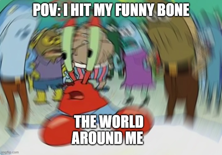 We have hit our funny bone or elbow in our life | POV: I HIT MY FUNNY BONE; THE WORLD AROUND ME | image tagged in memes,mr krabs blur meme | made w/ Imgflip meme maker