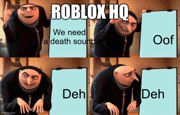 Gru's Plan | ROBLOX HQ; We need a death sound; Oof; Deh; Deh | image tagged in memes,gru's plan | made w/ Imgflip meme maker