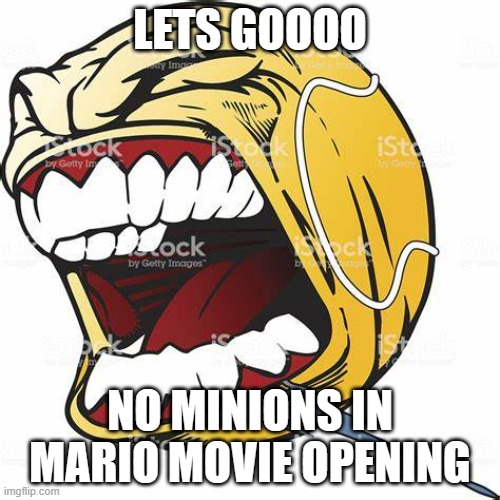 My uncle works at Nintendo, so thats how I have this information. Just Toad. | LETS GOOOO; NO MINIONS IN MARIO MOVIE OPENING | image tagged in let's go ball | made w/ Imgflip meme maker