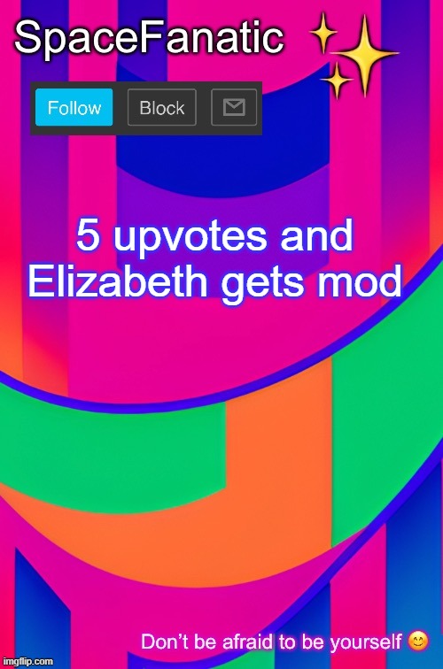 SpaceFanatic April 1 Announcement Template | 5 upvotes and Elizabeth gets mod | image tagged in spacefanatic april 1 announcement template | made w/ Imgflip meme maker