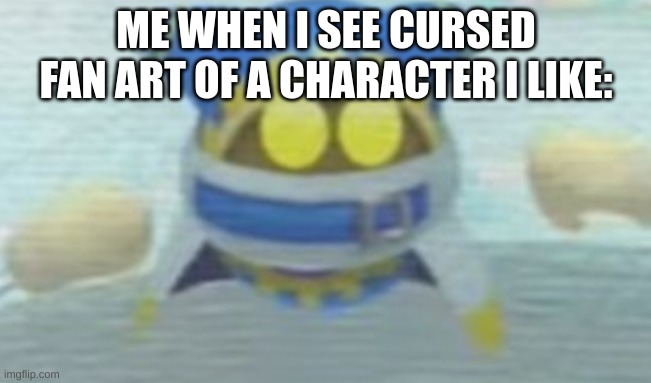 Surprised Magolor | ME WHEN I SEE CURSED FAN ART OF A CHARACTER I LIKE: | image tagged in surprised magolor | made w/ Imgflip meme maker