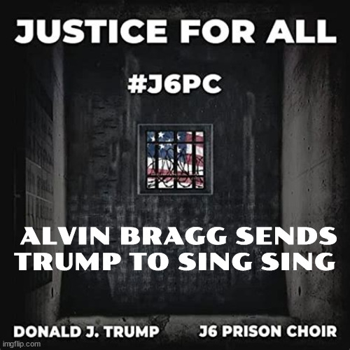 Trump joins the choir... | ALVIN BRAGG SENDS TRUMP TO SING SING | image tagged in donald trump,indicted,prison,alvin bragg,choir,felon | made w/ Imgflip meme maker