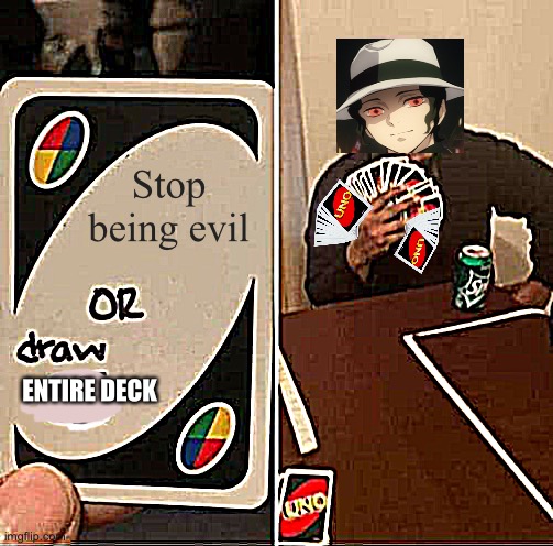 Yes, stop being evil!! | Stop being evil; ENTIRE DECK | image tagged in memes,demon slayer,anime | made w/ Imgflip meme maker