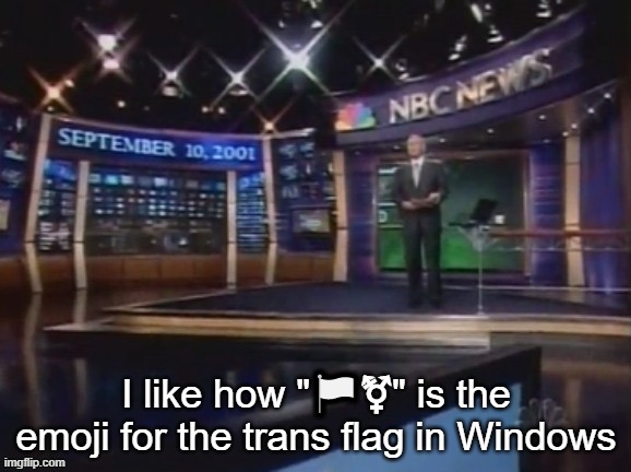 September 10, 2001 | I like how "🏳️‍⚧️" is the emoji for the trans flag in Windows | image tagged in september 10 2001 | made w/ Imgflip meme maker