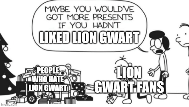 Greg Heffley | LIKED LION GWART; LION GWART FANS; PEOPLE WHO HATE LION GWART | image tagged in greg heffley | made w/ Imgflip meme maker