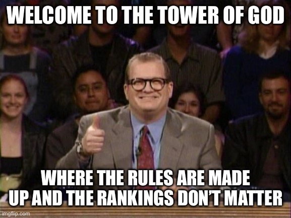 Drew Carey, Whose Line is it Anyway? | WELCOME TO THE TOWER OF GOD; WHERE THE RULES ARE MADE UP AND THE RANKINGS DON’T MATTER | image tagged in drew carey whose line is it anyway | made w/ Imgflip meme maker